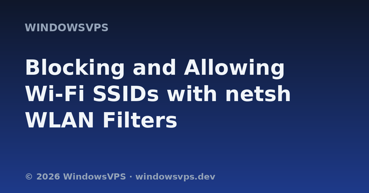 Blocking and Allowing Wi-Fi SSIDs with netsh WLAN Filters