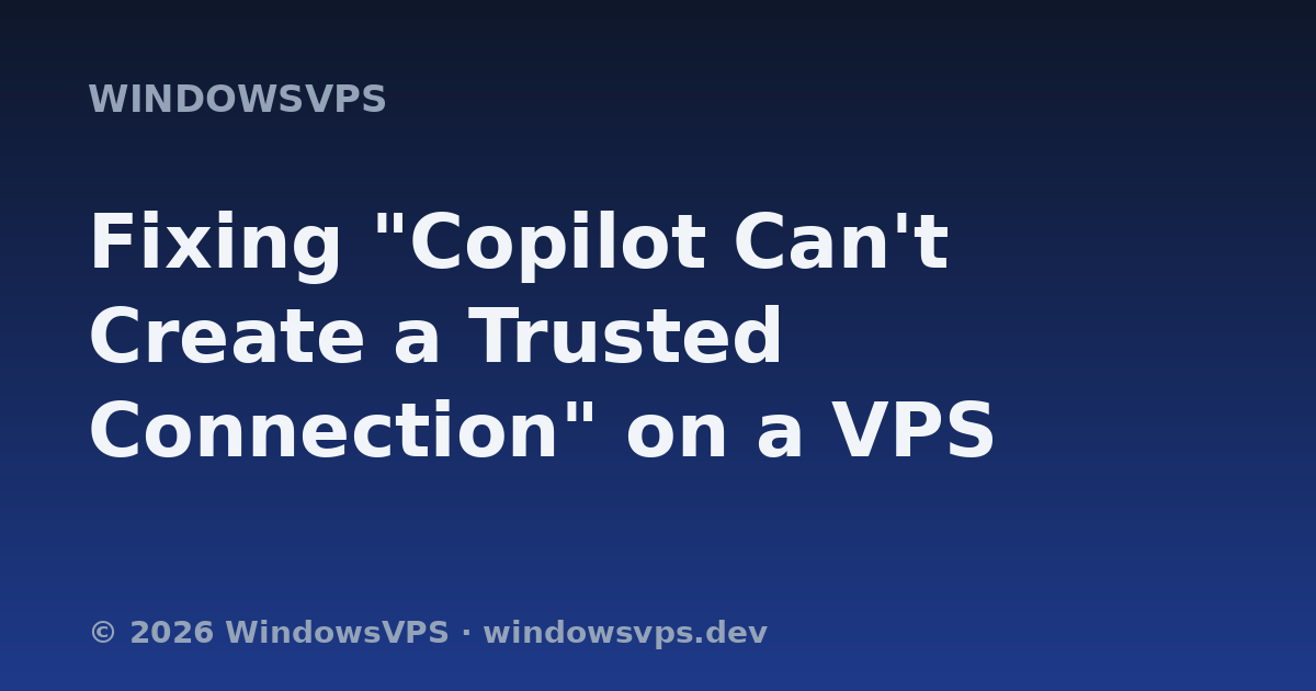 Fixing "Copilot Can't Create a Trusted Connection" on a VPS