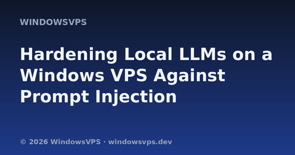 Hardening Local LLMs on a Windows VPS Against Prompt Injection